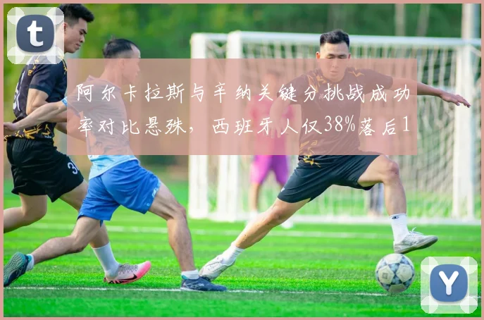阿尔卡拉斯与辛纳关键分挑战成功率对比悬殊,西班牙人仅38%落后10个百分点